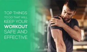 Top Things to Do that will Keep your Workout Safe and Effective