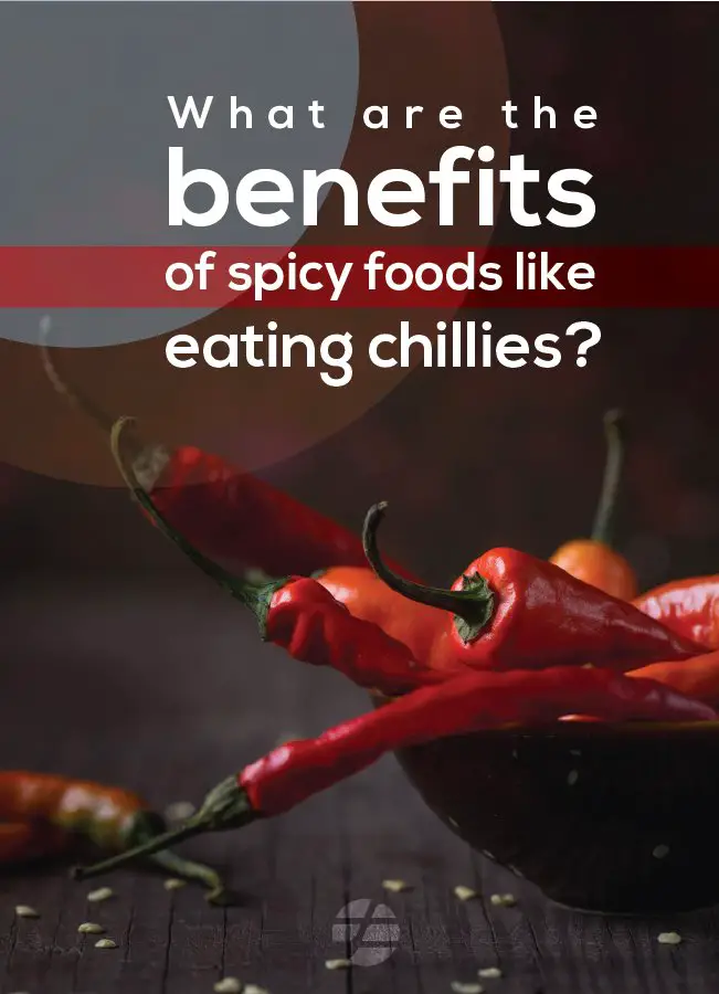 So what are the benefits of spicy foods like eating chillies?